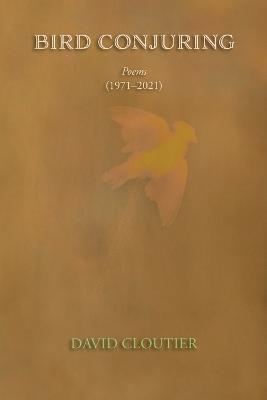 Bird Conjuring: Poems, 1971-2021 - David Cloutier - cover