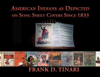 American Indians as Depicted on Song Sheet Covers Since 1833 (Softcover) - Frank D Tinari - cover