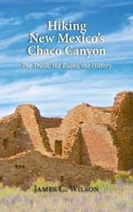Hiking New Mexico's Chaco Canyon: The Trails, the Ruins, the History