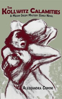 The Kollwitz Calamities: A Megan Crespi Mystery Series Novel - Alessandra Comini - cover