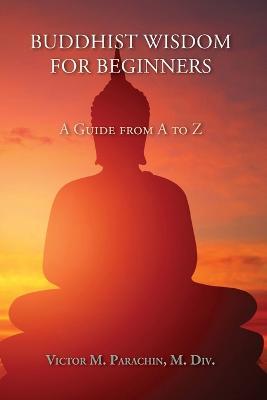 Buddhist Wisdom for Beginners: A Guide from A to Z - M DIV Victor Parachin - cover
