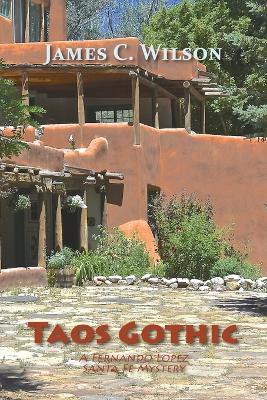 Taos Gothic: A Fernando Lopez Santa Fe Mystery, New and Revised Edition - James C Wilson - cover