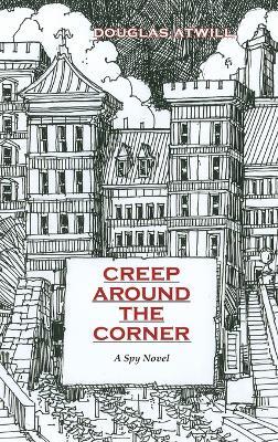 Creep Around the Corner: A Spy Novel - Douglas Atwill - cover
