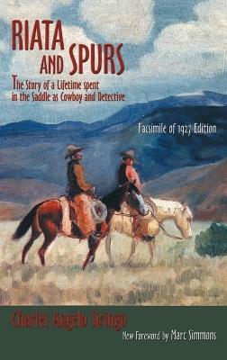 Riata and Spurs: The Story of a Lifetime spent in the Saddle as Cowboy and Detective - Charles Angelo Siringo - cover