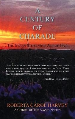 A Century of Charade (hardcover): The Indian Citizenship Act of 1924 - Roberta Carol Harvey - cover