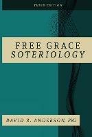 Free Grace Soteriology: 3rd Edition - David R Anderson - cover