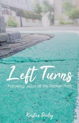 Left Turns: Following Jesus off the Beaten Path - Kristan Dooley - cover