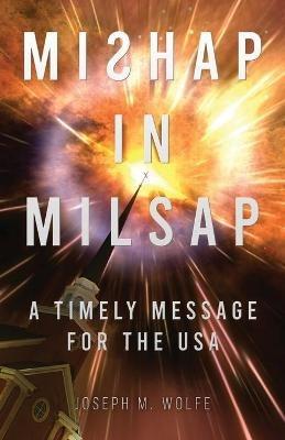 Mishap in Milsap: A Timely Message for the USA - Joseph M Wolfe - cover