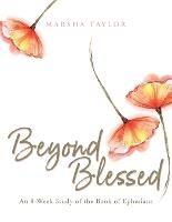 Beyond Blessed: An 8-Week Study of the Book of Ephesians - Marsha Taylor - cover