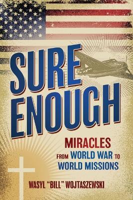 Sure Enough: Miracles From World War to World Missions - Wasyl Bill Wojtaszewski - cover