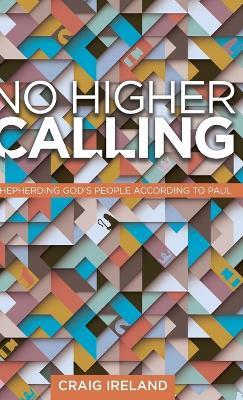 No Higher Calling: Shepherding God's People According to Paul - Craig Ireland - cover