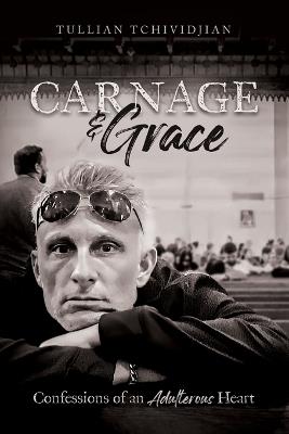 Carnage & Grace: Confessions of an Adulterous Heart - Tullian Tchividjian - cover