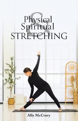 Physical and Spiritual Stretching - Ally McCrory - cover