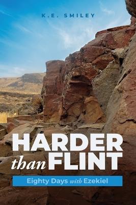 Harder than Flint: Eighty Days with Ezekiel - K E Smiley - cover