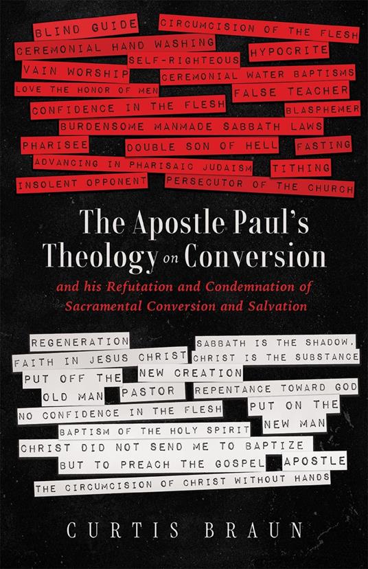 The Apostle Paul's Theology on Conversion - and His Refutation and Condemnation of Sacramental Conversion and Salvation