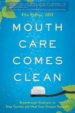 Mouth Care Comes Clean: Breakthrough Strategies to Stop Cavities and Heal Gum Disease Naturally