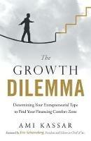 The Growth Dilemma: Determining Your Entrepreneurial Type to Find Your Financing Comfort Zone - Ami Kassar - cover