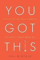 You Got This: Everything You Need to Master Authentic Public Speaking