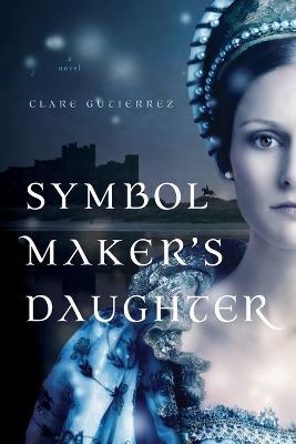 Symbol Maker's Daughter - Clare Gutierrez - cover