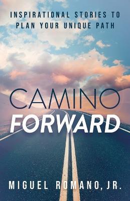Camino Forward: Inspirational Stories to Plan Your Unique Path - Miguel Romano - cover