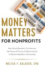 Money Matters for Nonprofits: How Board Members Can Harness the Power of Financial Statements by Understanding Basic Accounting