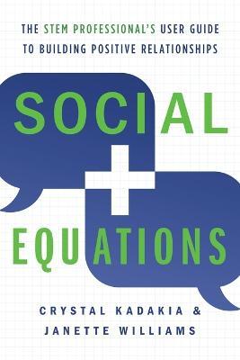 Social Equations: The STEM Professional's User Guide to Building Positive Relationships - Crystal Kadakia,Janette Williams - cover