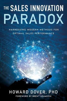 The Sales Innovation Paradox: Harnessing Modern Methods for Optimal Sales Performance - Howard Dover - cover
