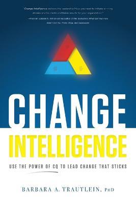 Change Intelligence: Use the Power of CQ to Lead Change That Sticks - Barbara A Trautlein - cover