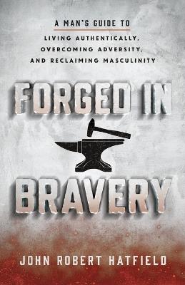 Forged in Bravery - John Robert Hatfield - cover