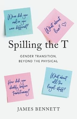 Spilling the T: Gender Transition, Beyond the Physical - James Bennett - cover