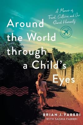 Around the World through a Child's Eyes: A Memoir of Travel, Cultures, and Our Shared Humanity - Brian J Fabbri,Sasha Fabbri - cover