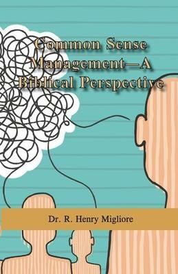 Common Sense Management- A Biblical Perspective - R Henry Migliore - cover