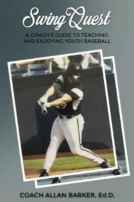 SwingQuest: A Coach's Guide to Teaching and Enjoying Youth Baseball - Allan Barker Ed D - cover