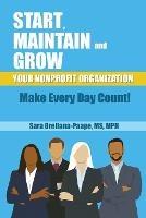 Start, Maintain and Grow Your Nonprofit Organization - Make Every Day Count! - Sara Mph Orellana-Orellana-Paape - cover