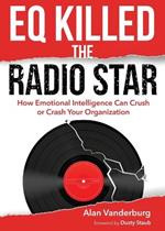 EQ Killed the Radio Star: How Emotional Intelligence Can Crush or Crash Your Organization