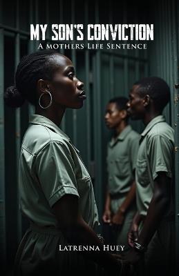 MY SON'S CONVICTION - A Mother's Life Sentence - Latrenna Huey - cover