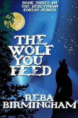 The Wolf You Feed: Book 3 in The Hercynian Forest Series - Reba Birmingham - cover