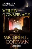 Veiled Conspiracy: Book One in The Battle For Liberty Series - Michele L Coffman - cover