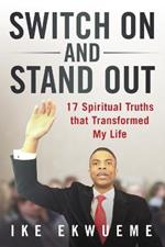 Switch On and Stand Out: 17 Spiritual Truths That Transformed My Life