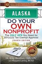 Alaska Do Your Own Nonprofit: The Only GPS You Need for 501c3 Tax Exempt Approval