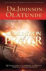 Ammunition of Prayer: 52 weeks guide to a powerful & effective spiritual warfare strategies