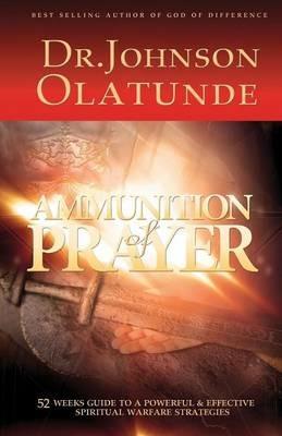 Ammunition of Prayer: 52 weeks guide to a powerful & effective spiritual warfare strategies - Olatunde Johnson - cover