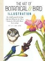 The Art of Botanical & Bird Illustration: An artist's guide to drawing and illustrating realistic flora, fauna, and botanical scenes from nature - Mindy Lighthipe - cover