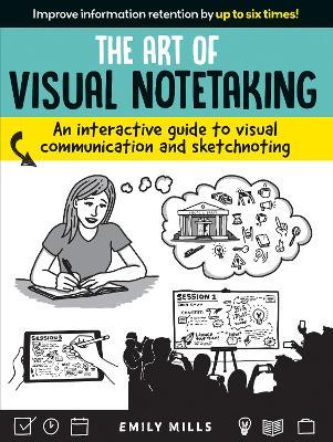 Art of Visual Notetaking: An interactive guide to visual communication and sketchnoting - Emily Mills - cover