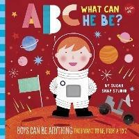 ABC for Me: ABC What Can He Be?: Boys can be anything they want to be, from A to Z - Sugar Snap Studio,Jessie Ford - cover