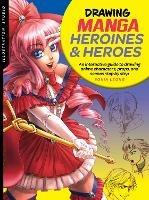 Illustration Studio: Drawing Manga Heroines and Heroes: An interactive guide to drawing anime characters, props, and scenes step by step - Sonia Leong - cover