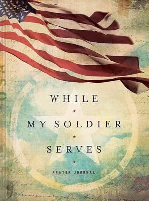 WHILE MY SOLDIER SERVES: Prayers for Those with Loved Ones in the Military - Edie Melson - cover