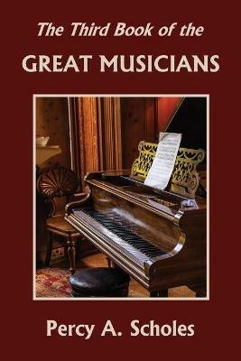 The Third Book of the Great Musicians (Yesterday's Classics) - Percy a Scholes - cover