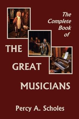 The Complete Book of the Great Musicians (Yesterday's Classics) - Percy a Scholes - cover