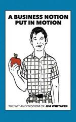 A Business Notion Put in Motion: The Wit and Wisdom of Jim Whitacre